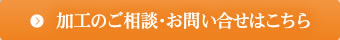 加工のご相談・お問い合せはこちら